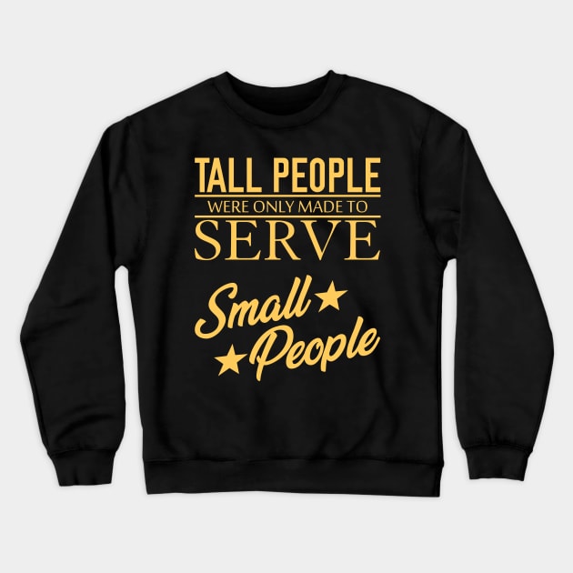Tall People Serve Small People Crewneck Sweatshirt by giovanniiiii